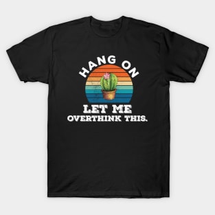 Funny Typography humor hang on let me overthink this T-Shirt